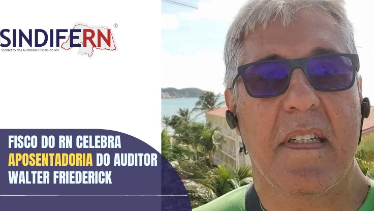 FISCO DO RN CELEBRA APOSENTADORIA DO AUDITOR WALTER FRIEDERICK